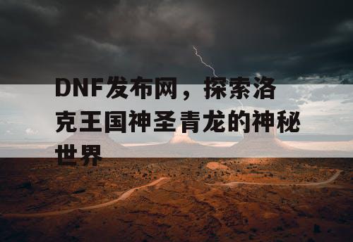 DNF发布网，探索洛克王国神圣青龙的神秘世界