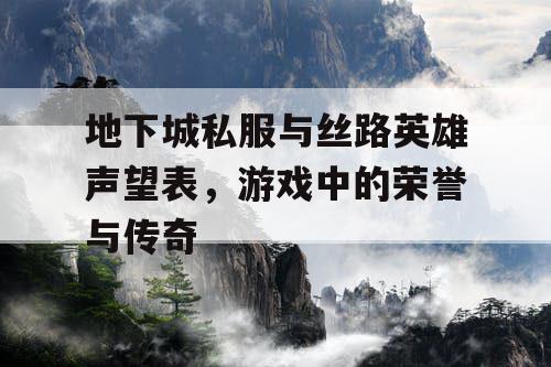 地下城私服与丝路英雄声望表，游戏中的荣誉与传奇